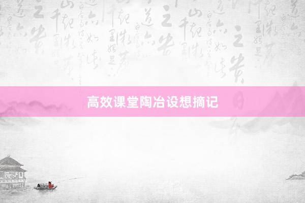 高效课堂陶冶设想摘记